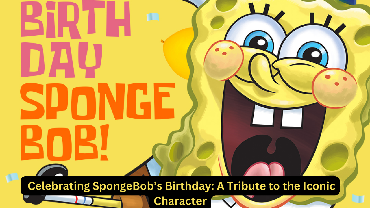 Celebrating SpongeBob’s Birthday: A Tribute to the Iconic Character