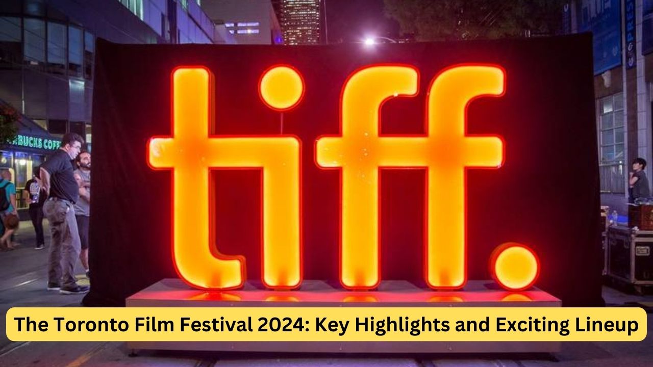 The Toronto Film Festival 2024: Key Highlights and Exciting Lineup