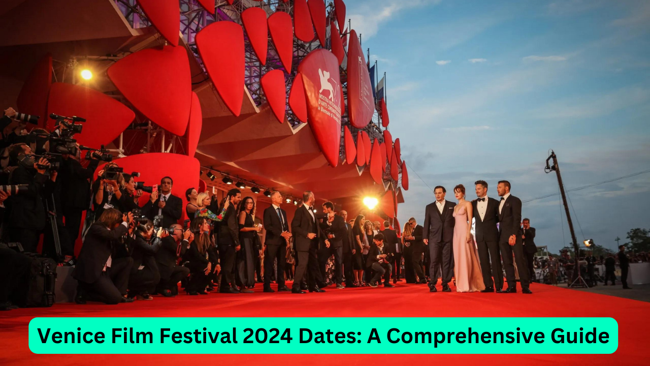 Venice Film Festival 2024 Dates: A Comprehensive Guide